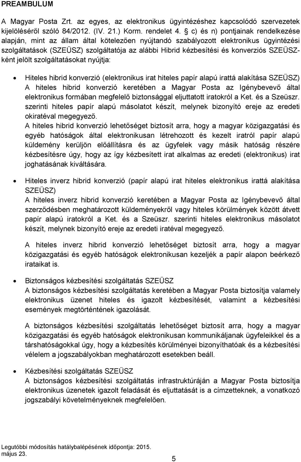 konverziós SZEÜSZként jelölt szolgáltatásokat nyújtja: Hiteles hibrid konverzió (elektronikus irat hiteles papír alapú irattá alakítása SZEÜSZ) A hiteles hibrid konverzió keretében a Magyar Posta az