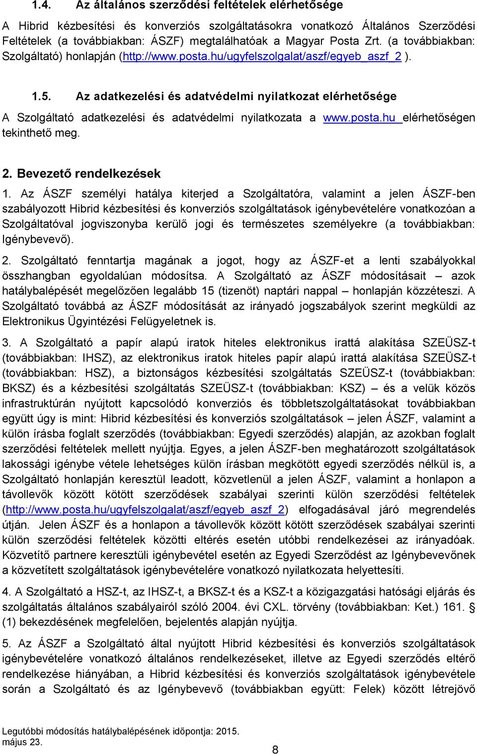 Az adatkezelési és adatvédelmi nyilatkozat elérhetősége A Szolgáltató adatkezelési és adatvédelmi nyilatkozata a www.posta.hu elérhetőségen tekinthető meg. 2. Bevezető rendelkezések 1.