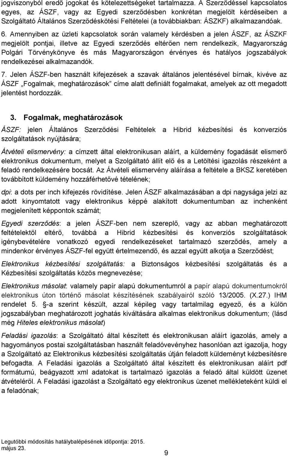 Amennyiben az üzleti kapcsolatok során valamely kérdésben a jelen ÁSZF, az ÁSZKF megjelölt pontjai, illetve az Egyedi szerződés eltérően nem rendelkezik, Magyarország Polgári Törvénykönyve és más