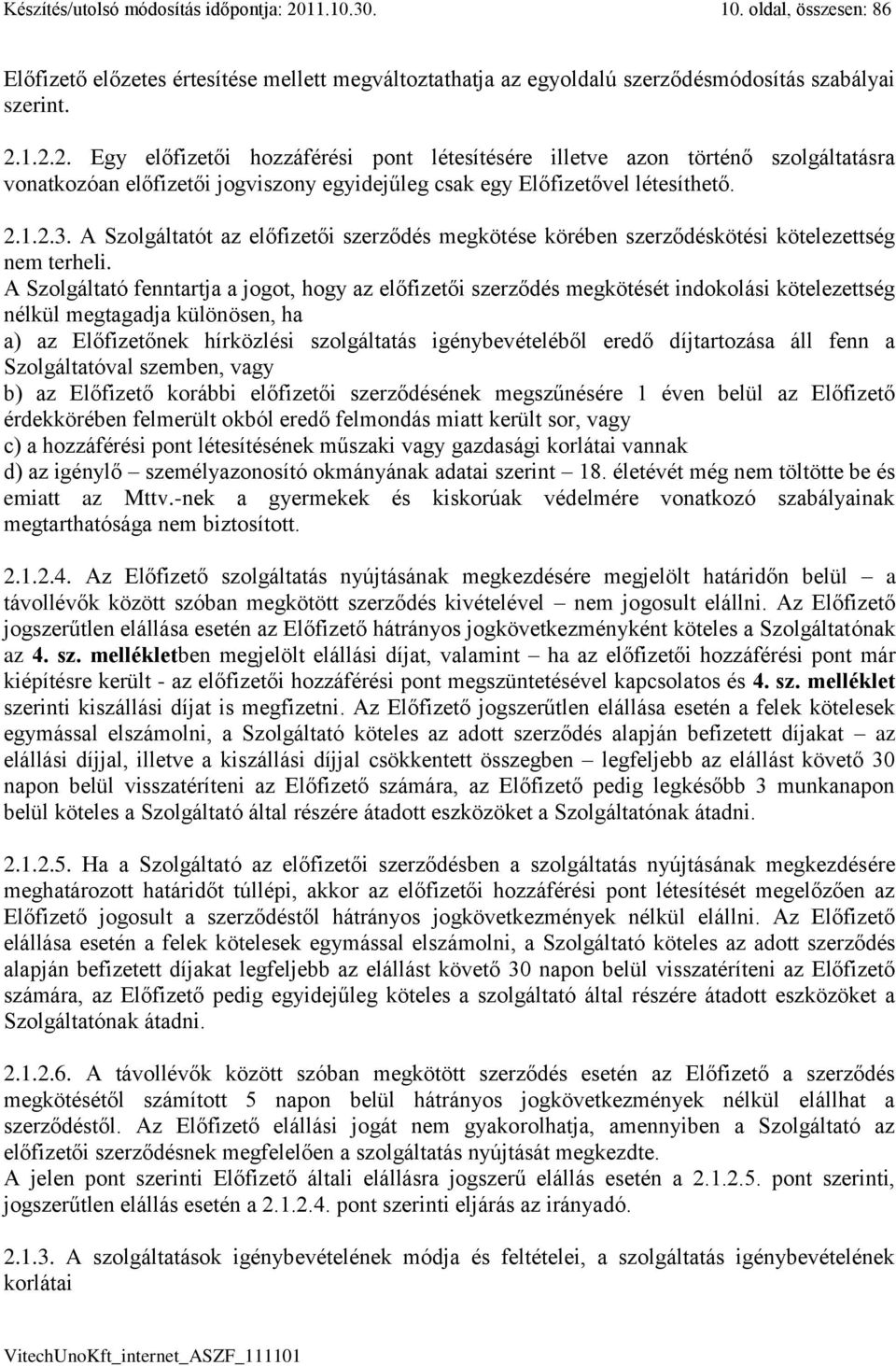 1.2.2. Egy előfizetői hozzáférési pont létesítésére illetve azon történő szolgáltatásra vonatkozóan előfizetői jogviszony egyidejűleg csak egy Előfizetővel létesíthető. 2.1.2.3.