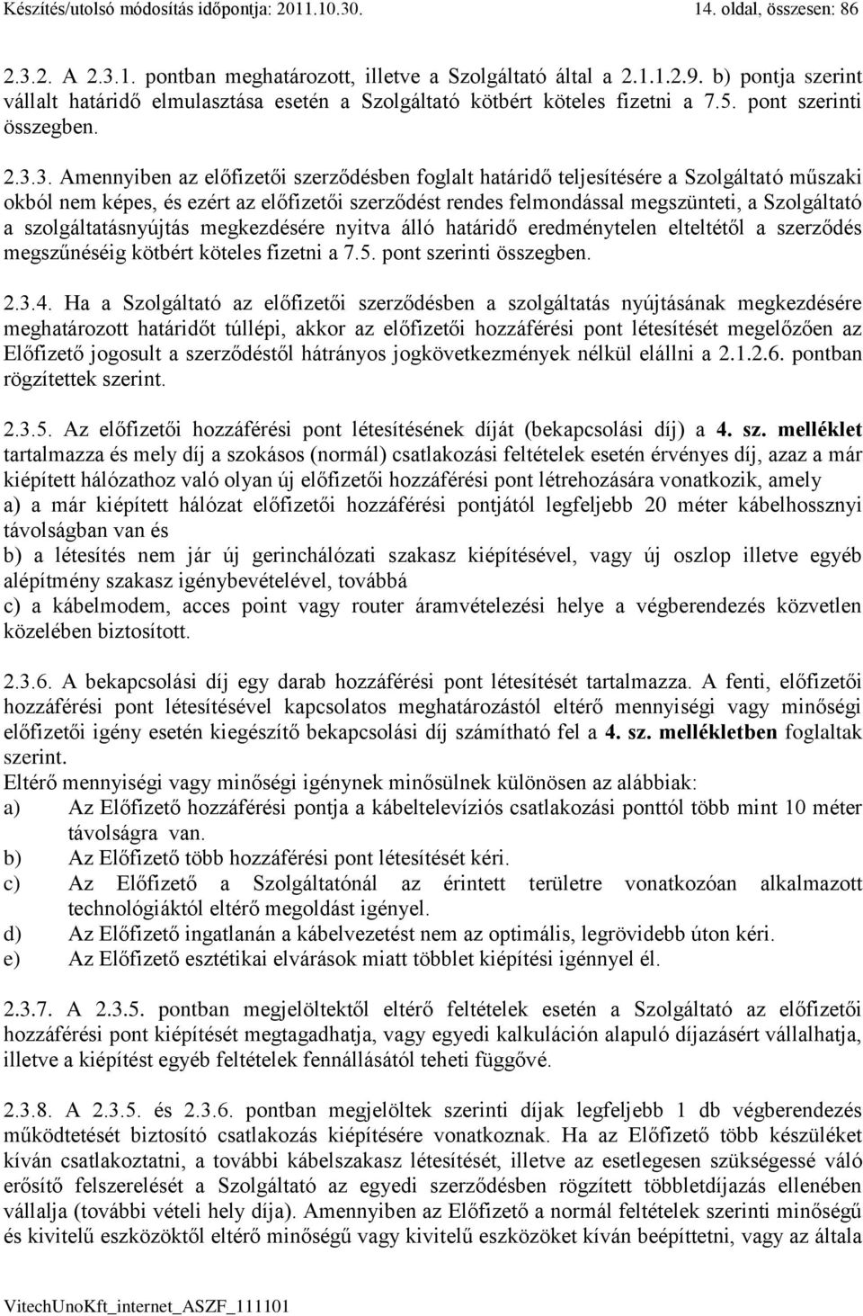 3. Amennyiben az előfizetői szerződésben foglalt határidő teljesítésére a Szolgáltató műszaki okból nem képes, és ezért az előfizetői szerződést rendes felmondással megszünteti, a Szolgáltató a