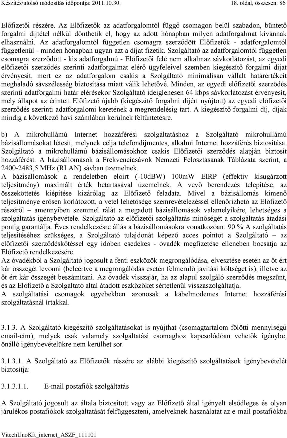 Az adatforgalomtól független csomagra szerződött Előfizetők - adatforgalomtól függetlenül - minden hónapban ugyan azt a díjat fizetik.