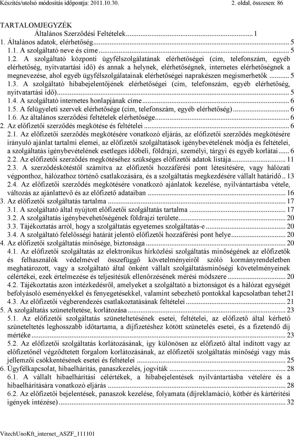 oldal, összesen: 86 TARTALOMJEGYZÉK Általános Szerződési Feltételek... 1 1. Általános adatok, elérhetőség... 5 1.1. A szolgáltató neve és címe... 5 1.2.