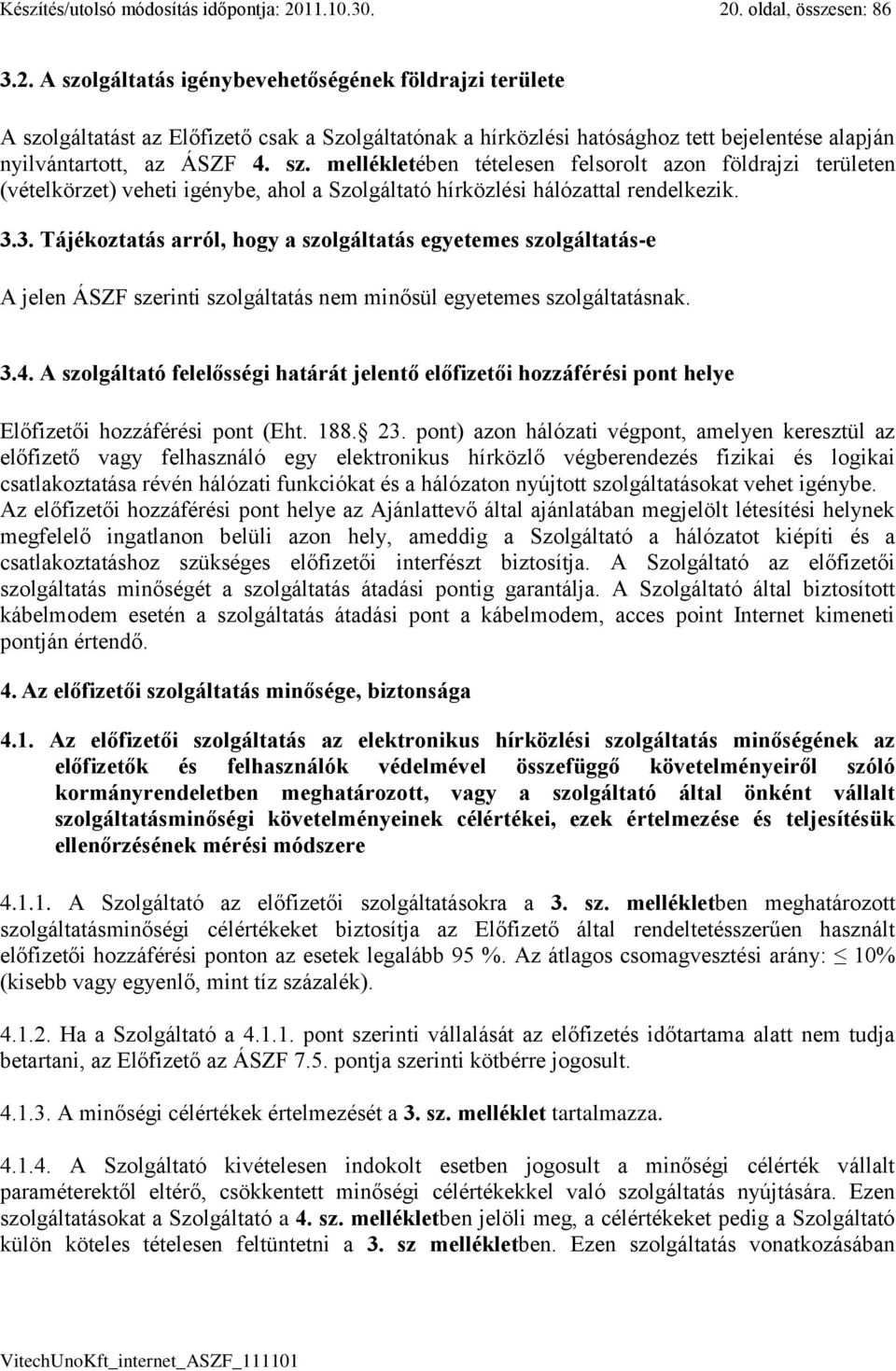 sz. mellékletében tételesen felsorolt azon földrajzi területen (vételkörzet) veheti igénybe, ahol a Szolgáltató hírközlési hálózattal rendelkezik. 3.