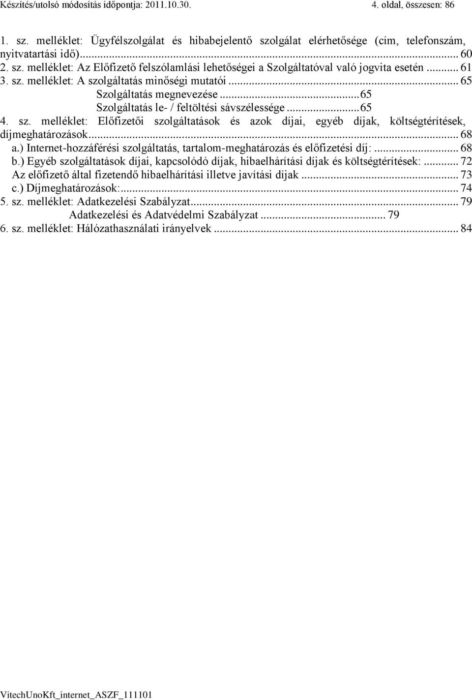 .. 68 a.) Internet-hozzáférési szolgáltatás, tartalom-meghatározás és előfizetési díj:... 68 b.) Egyéb szolgáltatások díjai, kapcsolódó díjak, hibaelhárítási díjak és költségtérítések:.