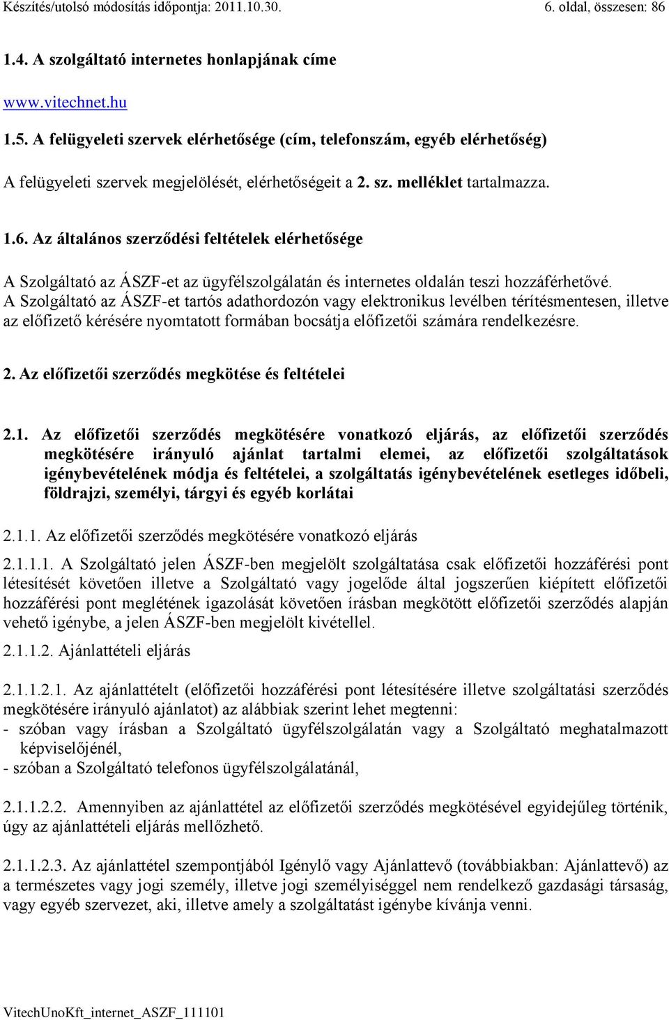 Az általános szerződési feltételek elérhetősége A Szolgáltató az ÁSZF-et az ügyfélszolgálatán és internetes oldalán teszi hozzáférhetővé.