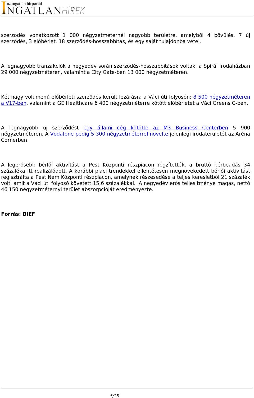 Két nagy volumenű előbérleti szerződés került lezárásra a Váci úti folyosón: 8 500 négyzetméteren a V17-ben, valamint a GE Healthcare 6 400 négyzetméterre kötött előbérletet a Váci Greens C-ben.