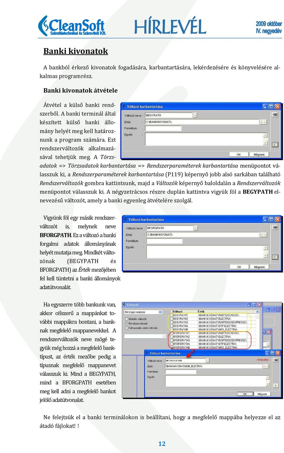 A Törzsadatok => Törzsadatok karbantartása => Rendszerparaméterek karbantartása menüpontot válasszuk ki, a Rendszerparaméterek karbantartása (P119) képernyő jobb alsó sarkában található