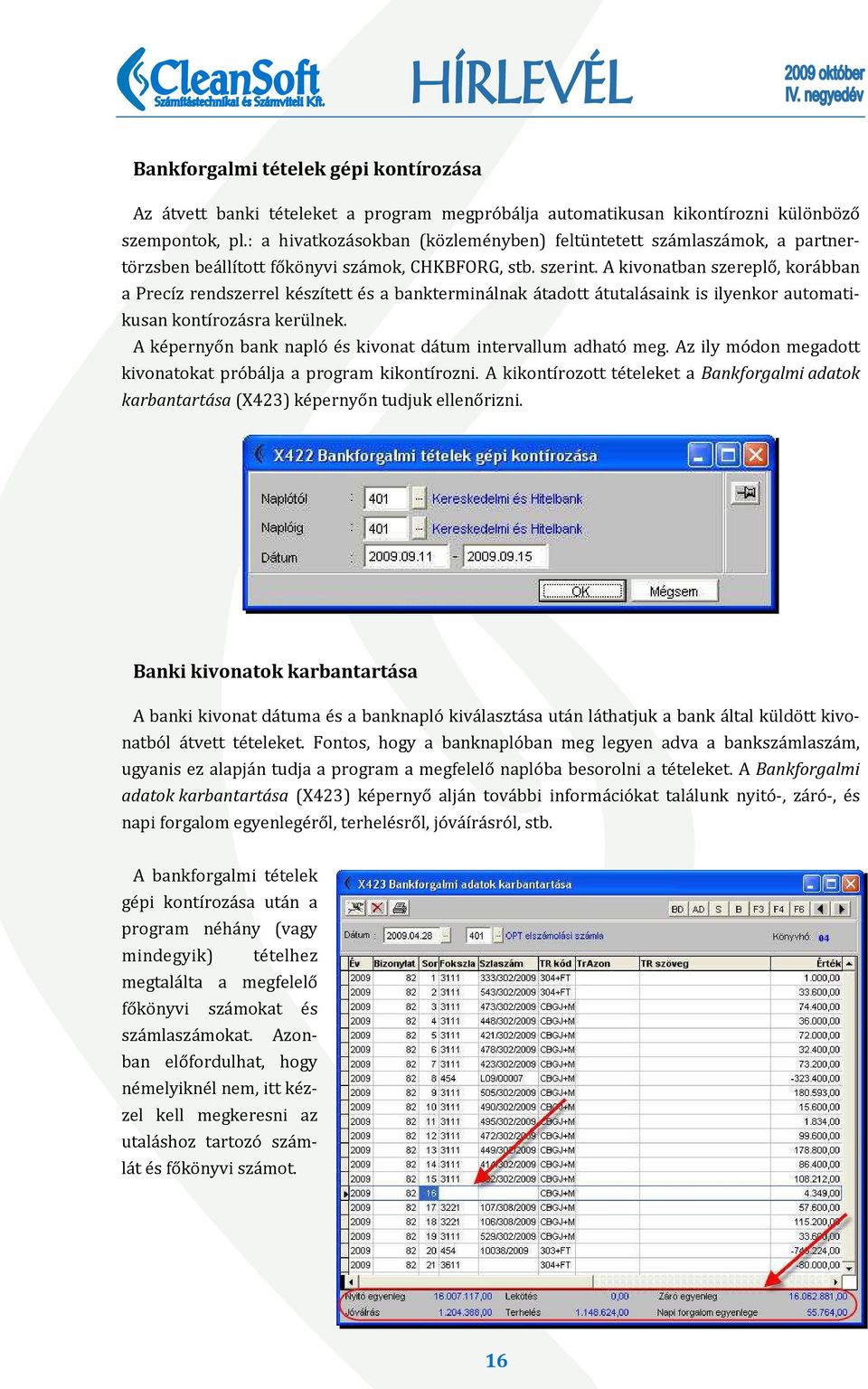 A kivonatban szereplő, korábban a Precíz rendszerrel készített és a bankterminálnak átadott átutalásaink is ilyenkor automatikusan kontírozásra kerülnek.