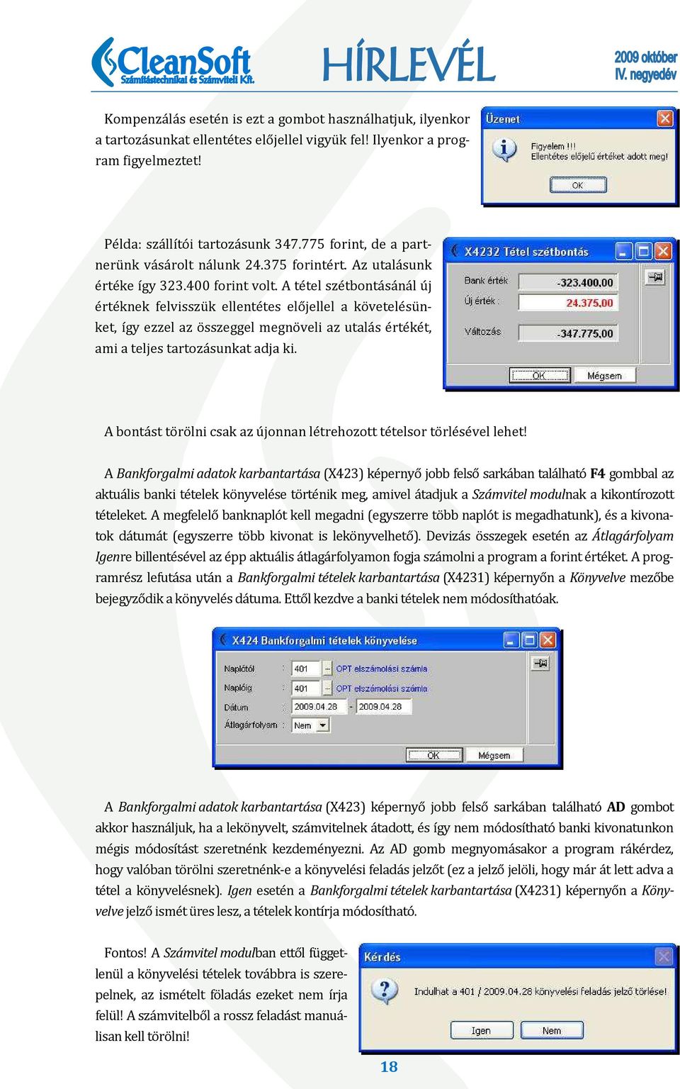 A tétel szétbontásánál új értéknek felvisszük ellentétes előjellel a követelésünket, így ezzel az összeggel megnöveli az utalás értékét, ami a teljes tartozásunkat adja ki.