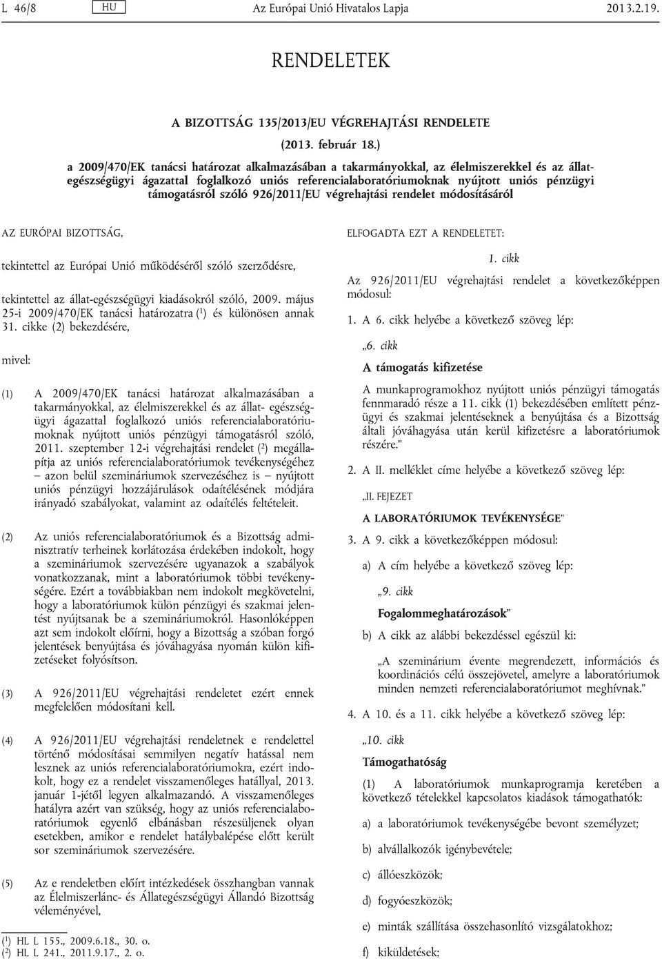 támogatásról szóló 926/2011/EU végrehajtási rendelet módosításáról AZ EURÓPAI BIZOTTSÁG, tekintettel az Európai Unió működéséről szóló szerződésre, tekintettel az állat-egészségügyi kiadásokról