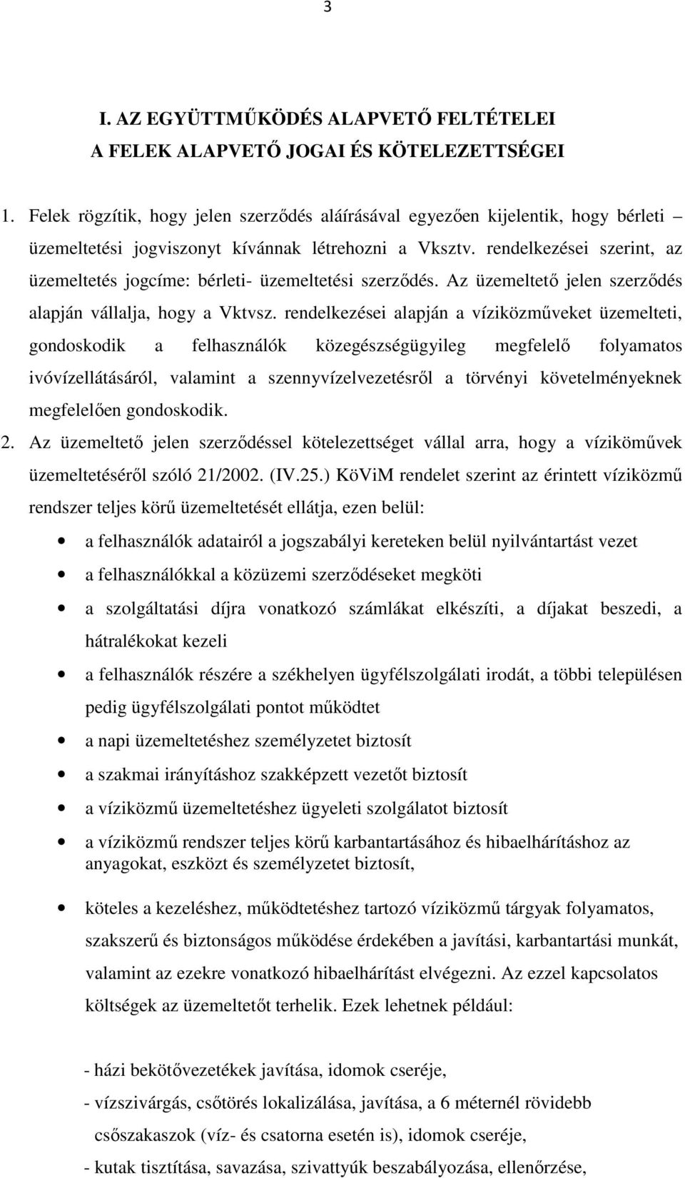 rendelkezései szerint, az üzemeltetés jogcíme: bérleti- üzemeltetési szerződés. Az üzemeltető jelen szerződés alapján vállalja, hogy a Vktvsz.