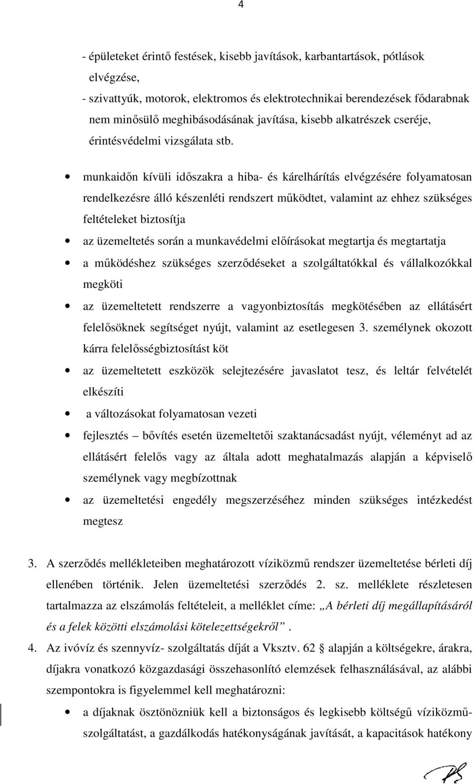 munkaidőn kívüli időszakra a hiba- és kárelhárítás elvégzésére folyamatosan rendelkezésre álló készenléti rendszert működtet, valamint az ehhez szükséges feltételeket biztosítja az üzemeltetés során