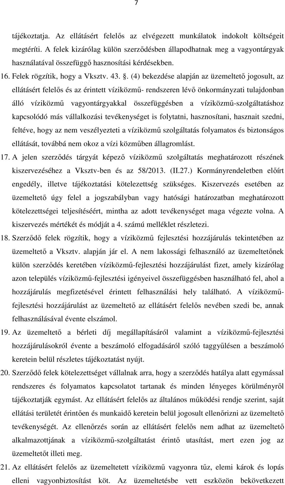 . (4) bekezdése alapján az üzemeltető jogosult, az ellátásért felelős és az érintett víziközmű- rendszeren lévő önkormányzati tulajdonban álló víziközmű vagyontárgyakkal összefüggésben a