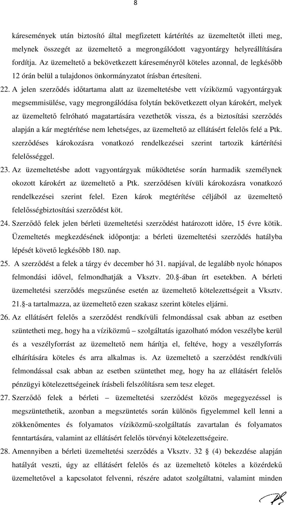 A jelen szerződés időtartama alatt az üzemeltetésbe vett víziközmű vagyontárgyak megsemmisülése, vagy megrongálódása folytán bekövetkezett olyan károkért, melyek az üzemeltető felróható magatartására