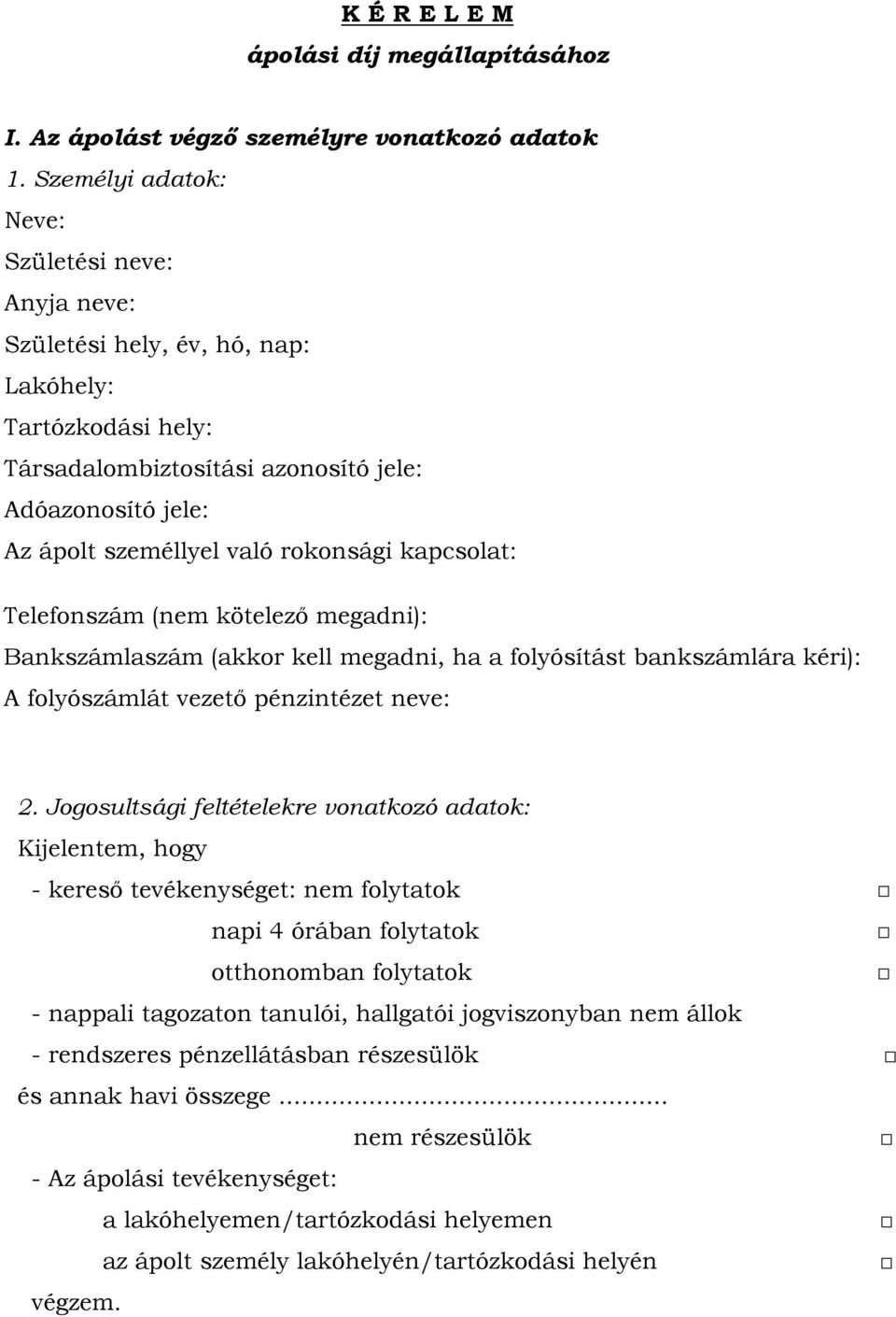 rokonsági kapcsolat: Telefonszám (nem kötelező megadni): Bankszámlaszám (akkor kell megadni, ha a folyósítást bankszámlára kéri): A folyószámlát vezető pénzintézet neve: 2.