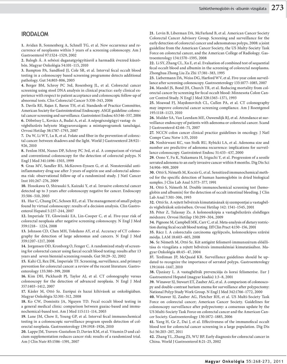 Interval fecal occult blood testing in a colonoscopy based screening programme detects additional pathology. Gut 54:803-806, 2005 4. Berger BM, Schroy PC 3rd, Rosenberg JL, et al.