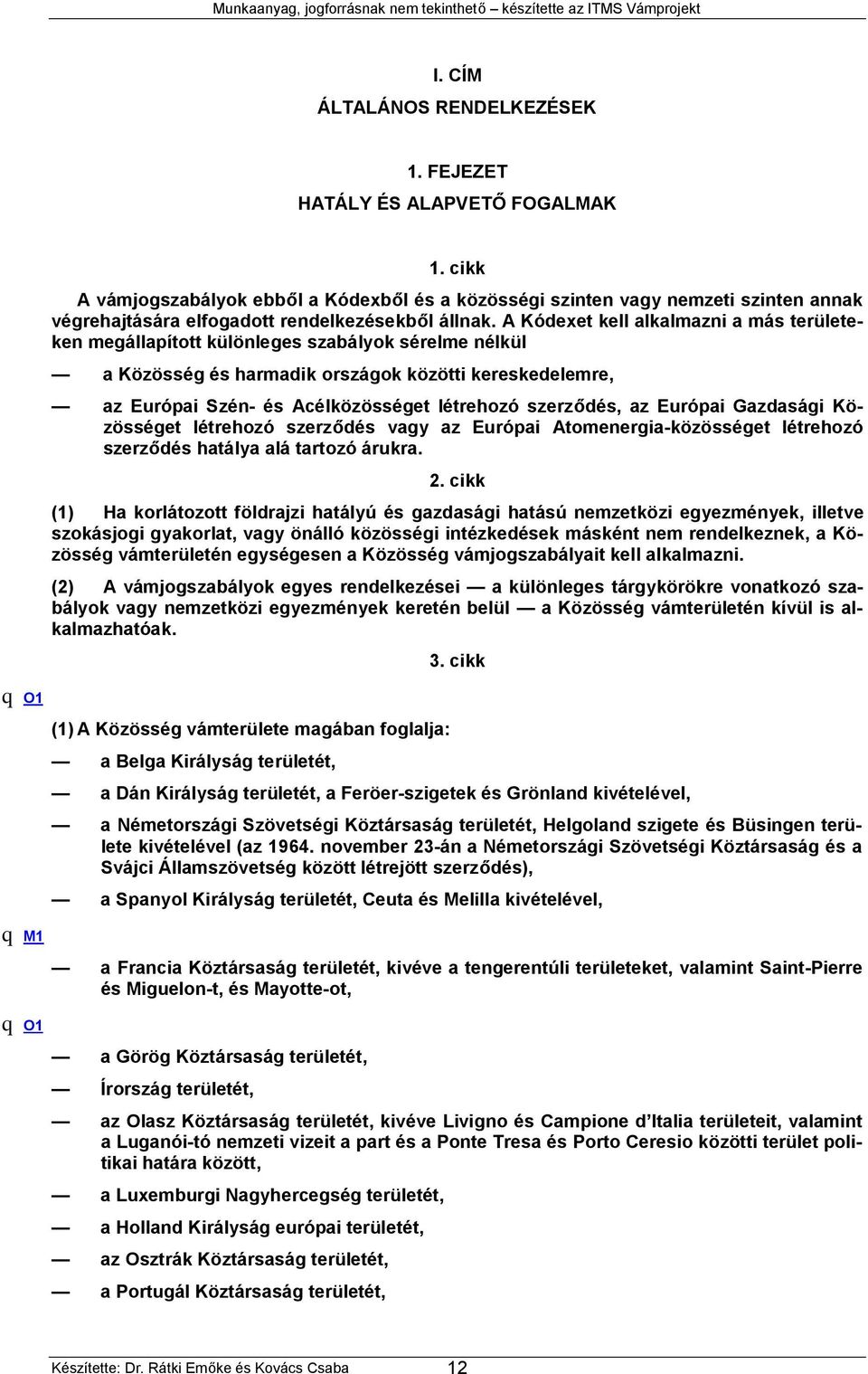 A Kódexet kell alkalmazni a más területeken megállapított különleges szabályok sérelme nélkül a Közösség és harmadik országok közötti kereskedelemre, az Európai Szén- és Acélközösséget létrehozó