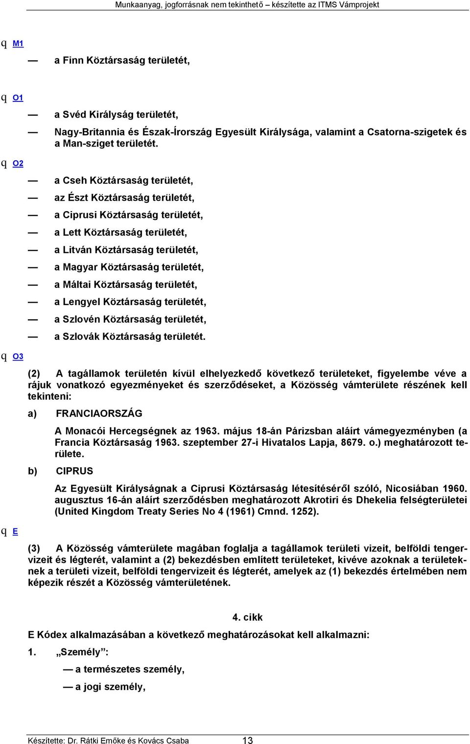 Máltai Köztársaság területét, a Lengyel Köztársaság területét, a Szlovén Köztársaság területét, a Szlovák Köztársaság területét.