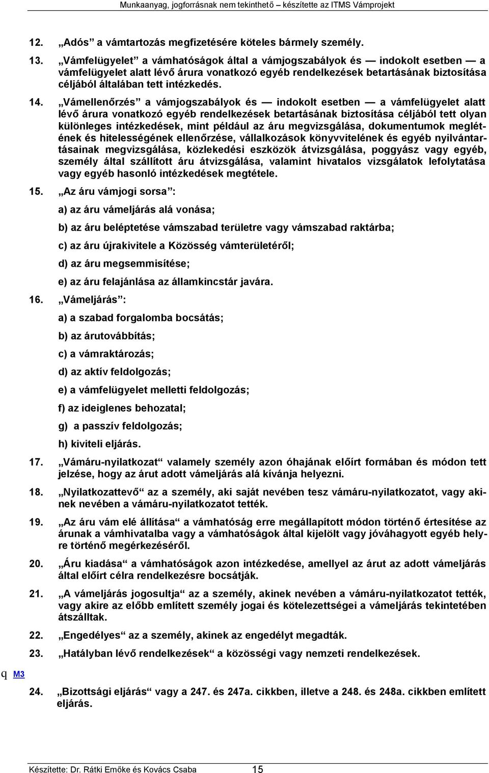 Vámellenőrzés a vámjogszabályok és indokolt esetben a vámfelügyelet alatt lévő árura vonatkozó egyéb rendelkezések betartásának biztosítása céljából tett olyan különleges intézkedések, mint például