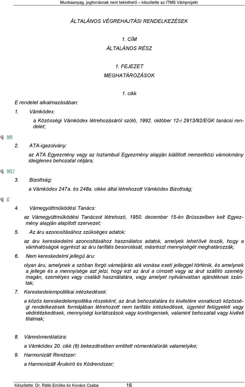 Bizottság: a Vámkódex 247a. és 248a. cikke által létrehozott Vámkódex Bizottság; 4. Vámegyüttműködési Tanács: az Vámegyüttműködési Tanácsot létrehozó, 1950.