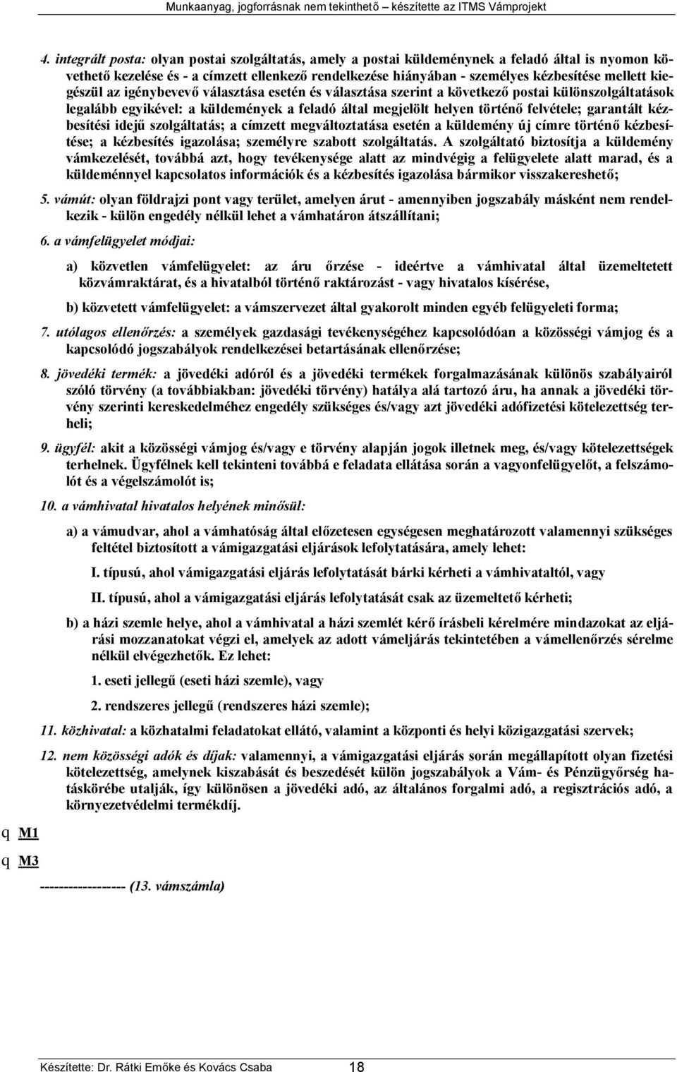 kézbesítési idejű szolgáltatás; a címzett megváltoztatása esetén a küldemény új címre történő kézbesítése; a kézbesítés igazolása; személyre szabott szolgáltatás.