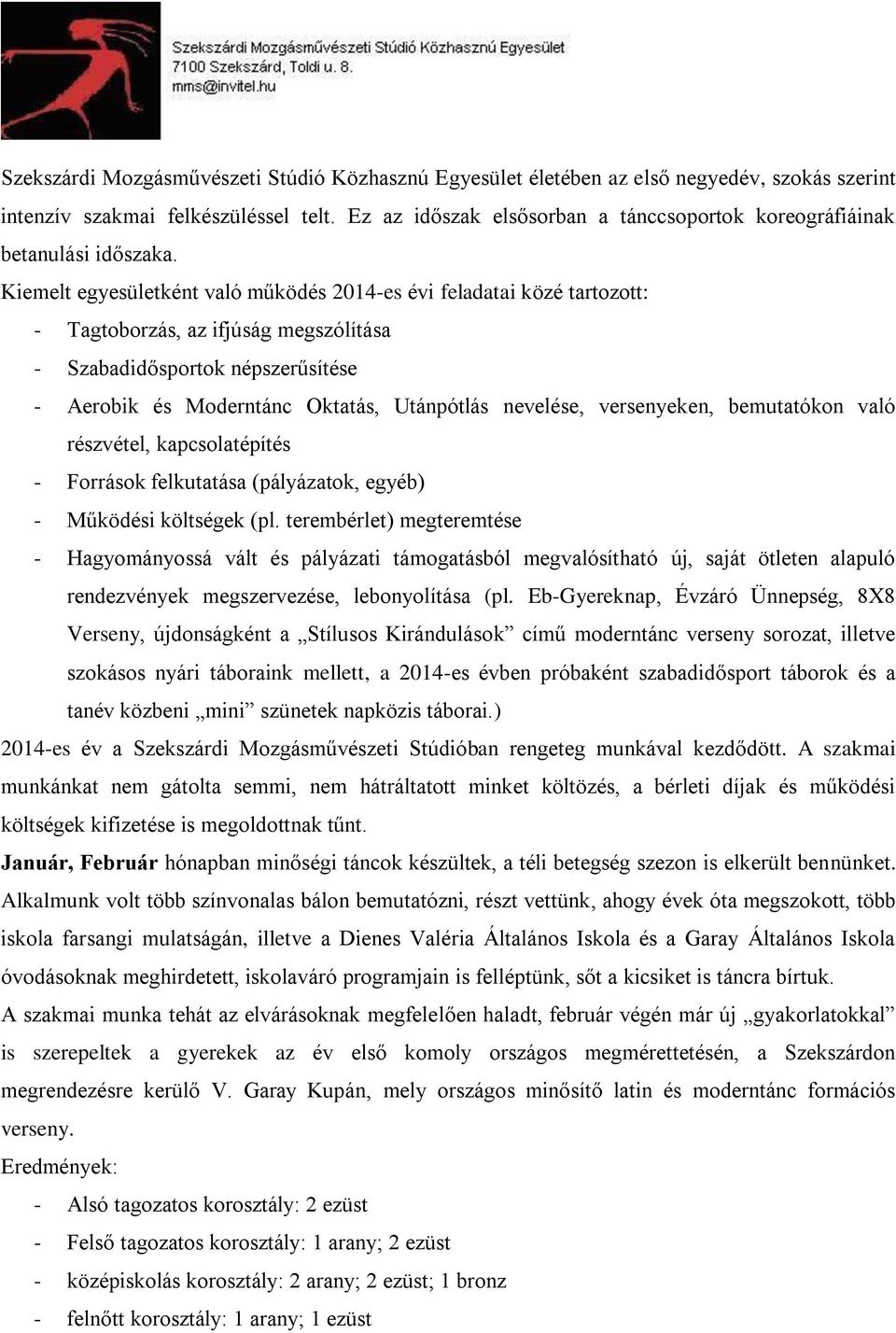 Kiemelt egyesületként való működés 2014-es évi feladatai közé tartozott: - Tagtoborzás, az ifjúság megszólítása - Szabadidősportok népszerűsítése - Aerobik és Moderntánc Oktatás, Utánpótlás nevelése,