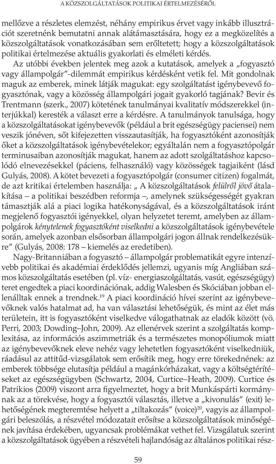 Az utóbbi években jelentek meg azok a kutatások, amelyek a fogyasztó vagy állampolgár -dilemmát empirikus kérdésként vetik fel.