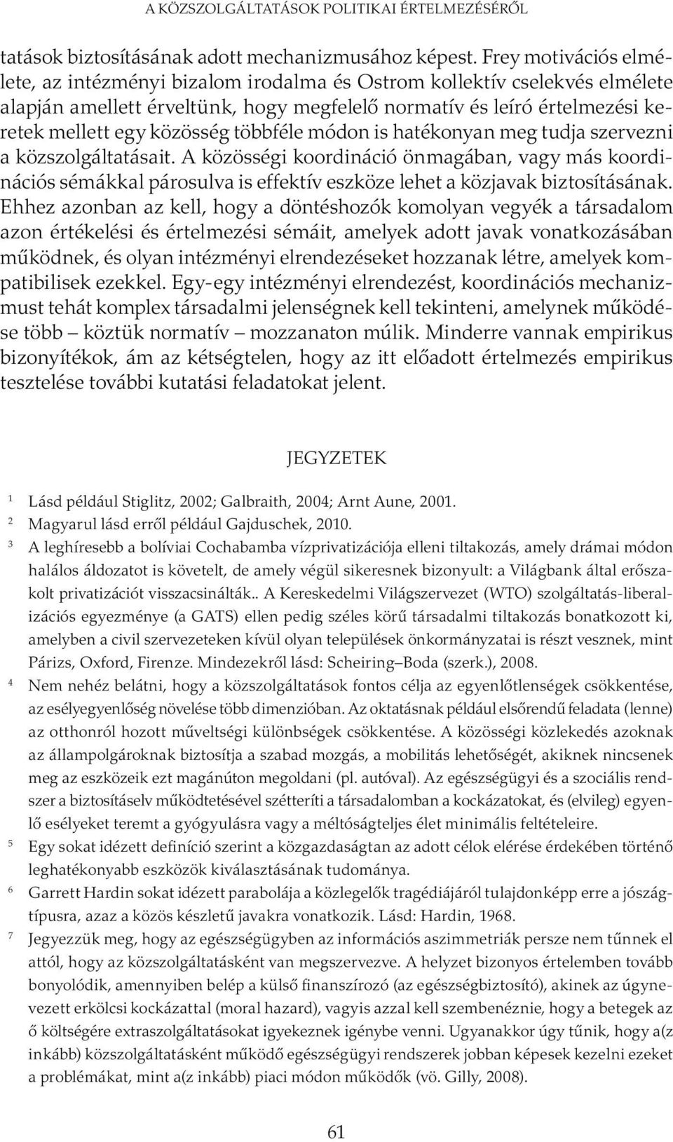 többféle módon is hatékonyan meg tudja szervezni a közszolgáltatásait. A közösségi koordináció önmagában, vagy más koordinációs sémákkal párosulva is effektív eszköze lehet a közjavak biztosításának.