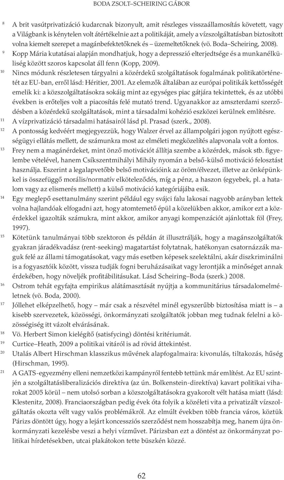 9 Kopp Mária kutatásai alapján mondhatjuk, hogy a depresszió elterjedtsége és a munkanélküliség között szoros kapcsolat áll fenn (Kopp, 2009).