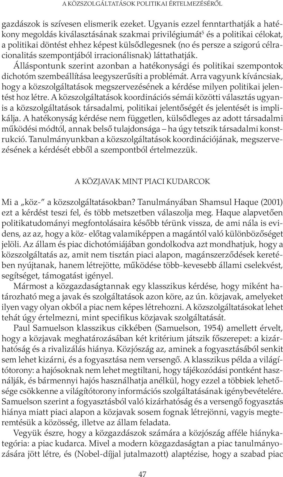 célracionalitás szempontjából irracionálisnak) láttathatják. Álláspontunk szerint azonban a hatékonysági és politikai szempontok dichotóm szembeállítása leegyszerűsíti a problémát.