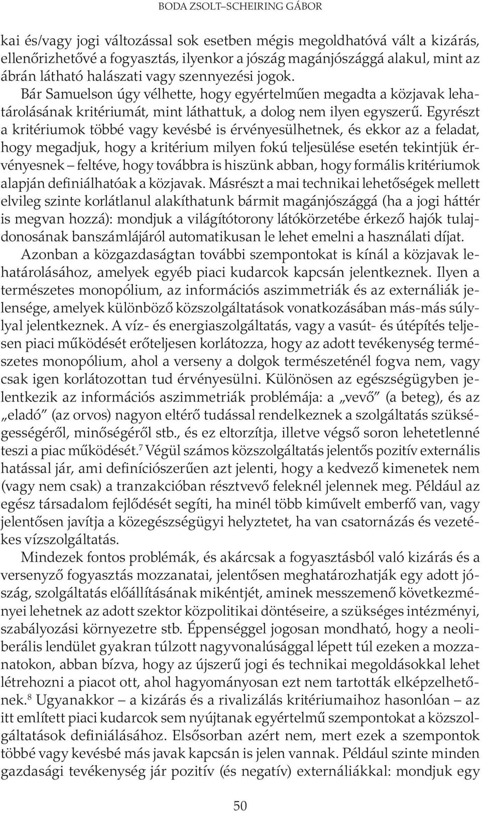 Egyrészt a kritériumok többé vagy kevésbé is érvényesülhetnek, és ekkor az a feladat, hogy megadjuk, hogy a kritérium milyen fokú teljesülése esetén tekintjük érvényesnek feltéve, hogy továbbra is