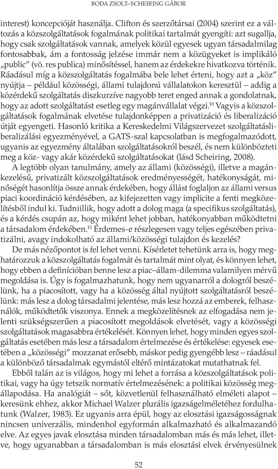 társadalmilag fontosabbak, ám a fontosság jelzése immár nem a közügyeket is implikáló public (vö. res publica) minősítéssel, hanem az érdekekre hivatkozva történik.