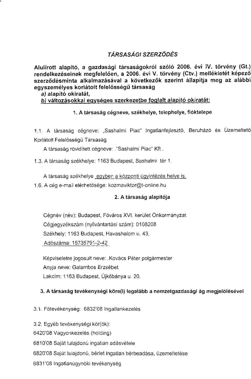 foglalt alapító okiratát: 1. A társaság cégneve, székhelye, telephelye, fióktelepe 1.1. A társaság cégneve: Sashalmi Piac" Ingatlanfejlesztő, Beruházó és Üzemeltető Korlátolt Felelősségű Társaság A társaság rövidített cégneve:.