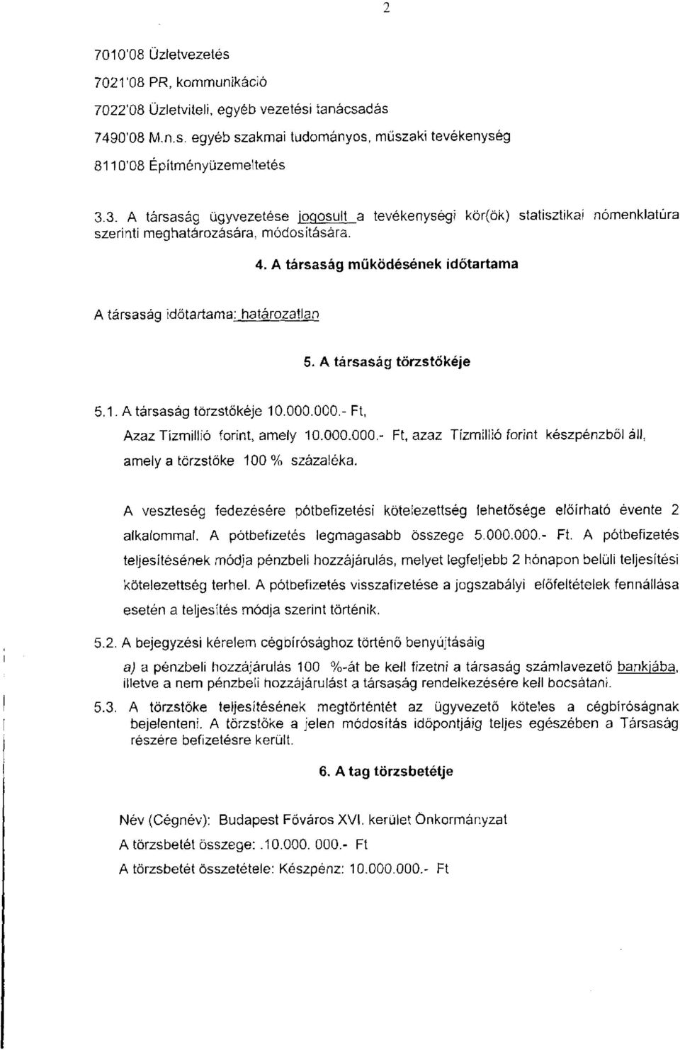 A társaság törzstőkéje 5.1. A társaság törzstőkéje 10.000.000.- Ft, Azaz Tízmillió forint, amely 10.000.000.- Ft, azaz Tízmillió forint készpénzből áll, amely a törzstőke 100% százaléka.