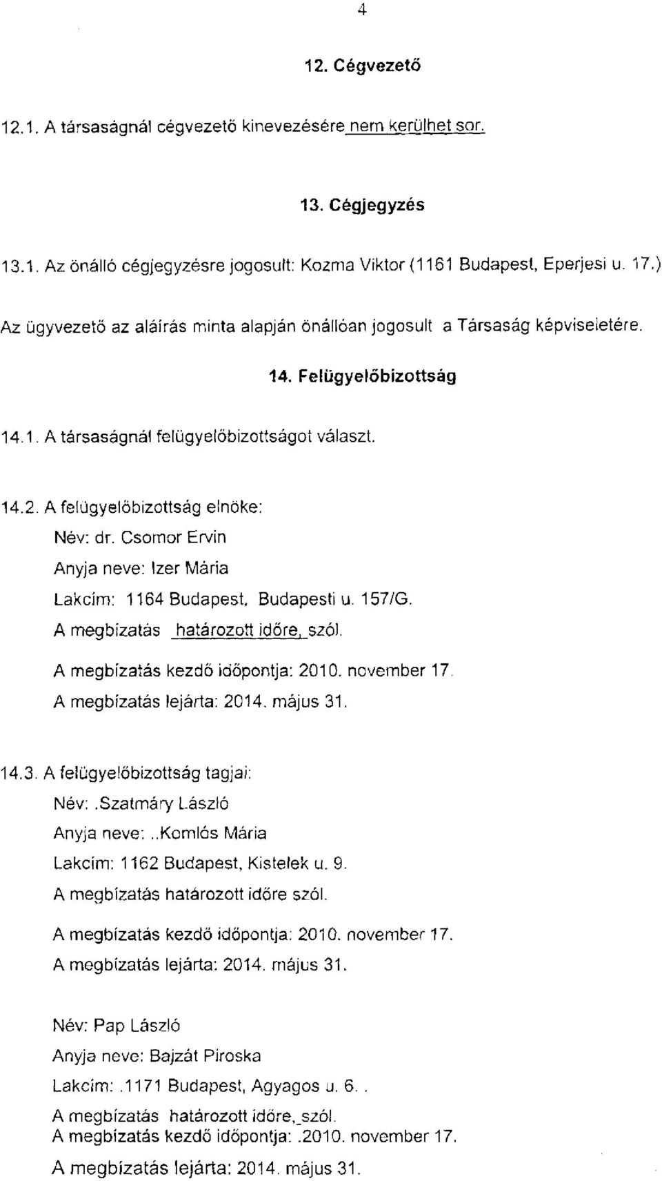 Csomor Ervin Anyja neve: Izer Mária Lakcím: 1164 Budapest, Budapesti u. 157/G. A megbízatás határozott időre, szól. A megbízatás kezdő időpontja: 2010. november 17. A megbízatás lejárta: 2014.