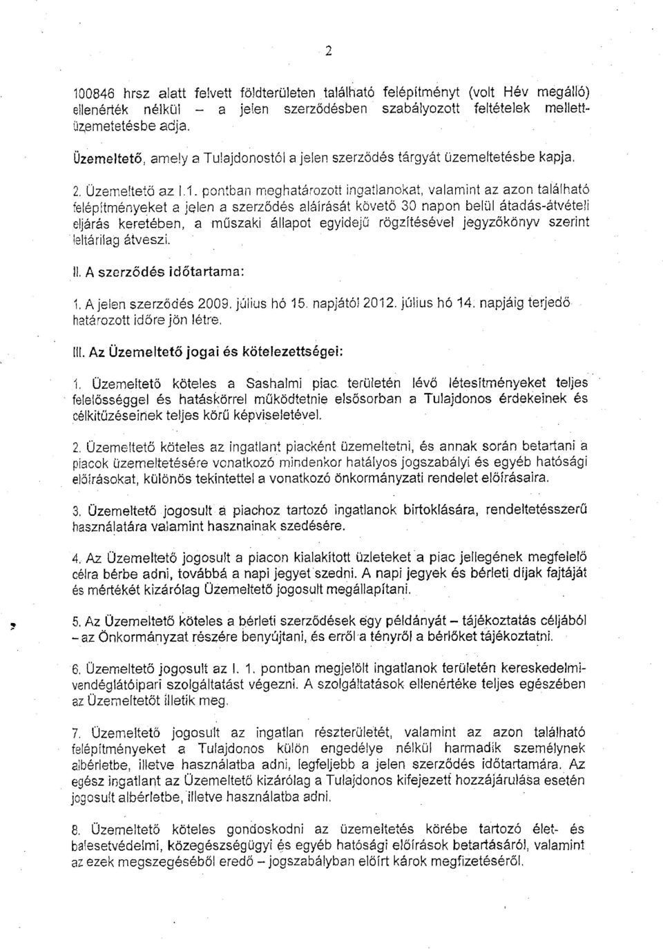 1. pontban meghatározott ingatlanokat, valamint az azon található felépítményeket a jelen a szerződés aláírását követő 30 napon belül átadás-átvételi eljárás keretében, a műszaki állapot egyidejű