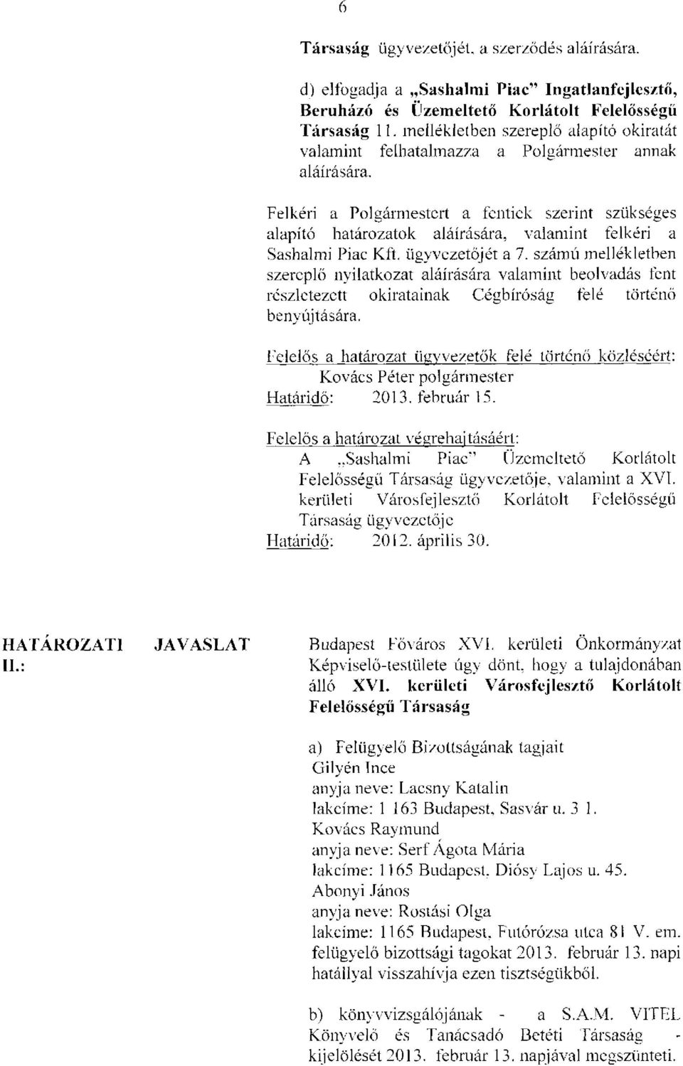 Felkéri a Polgármestert a fentiek szerint szükséges alapító határozatok aláírására, valamint felkéri a Sashalmi Piac Kft. ügyvezetőjét a 7.