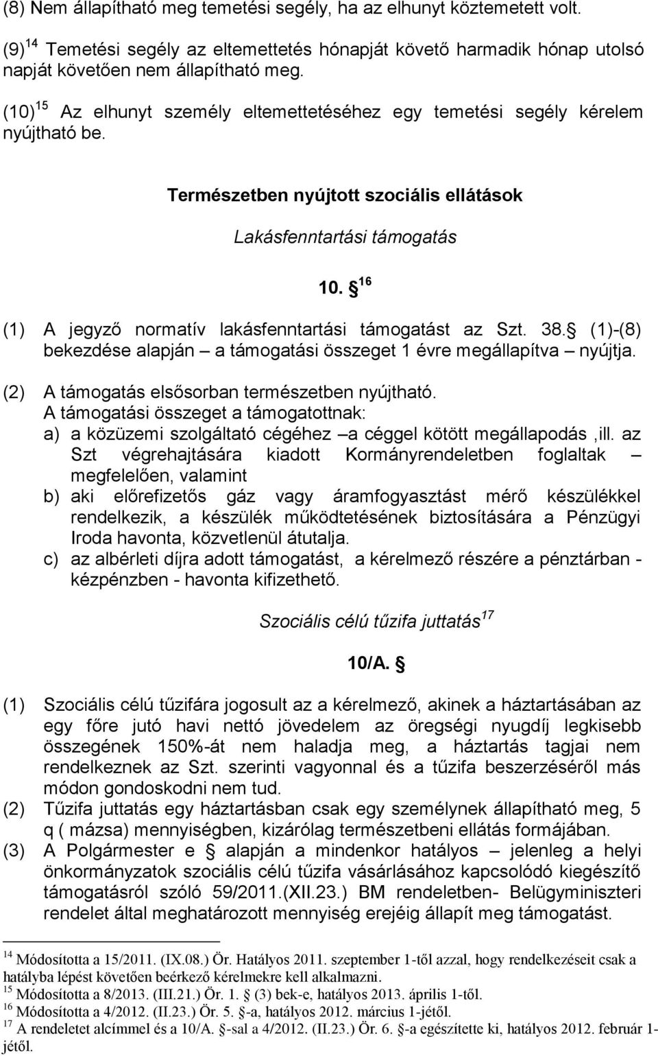 16 (1) A jegyző normatív lakásfenntartási támogatást az Szt. 38. (1)-(8) bekezdése alapján a támogatási összeget 1 évre megállapítva nyújtja. (2) A támogatás elsősorban természetben nyújtható.