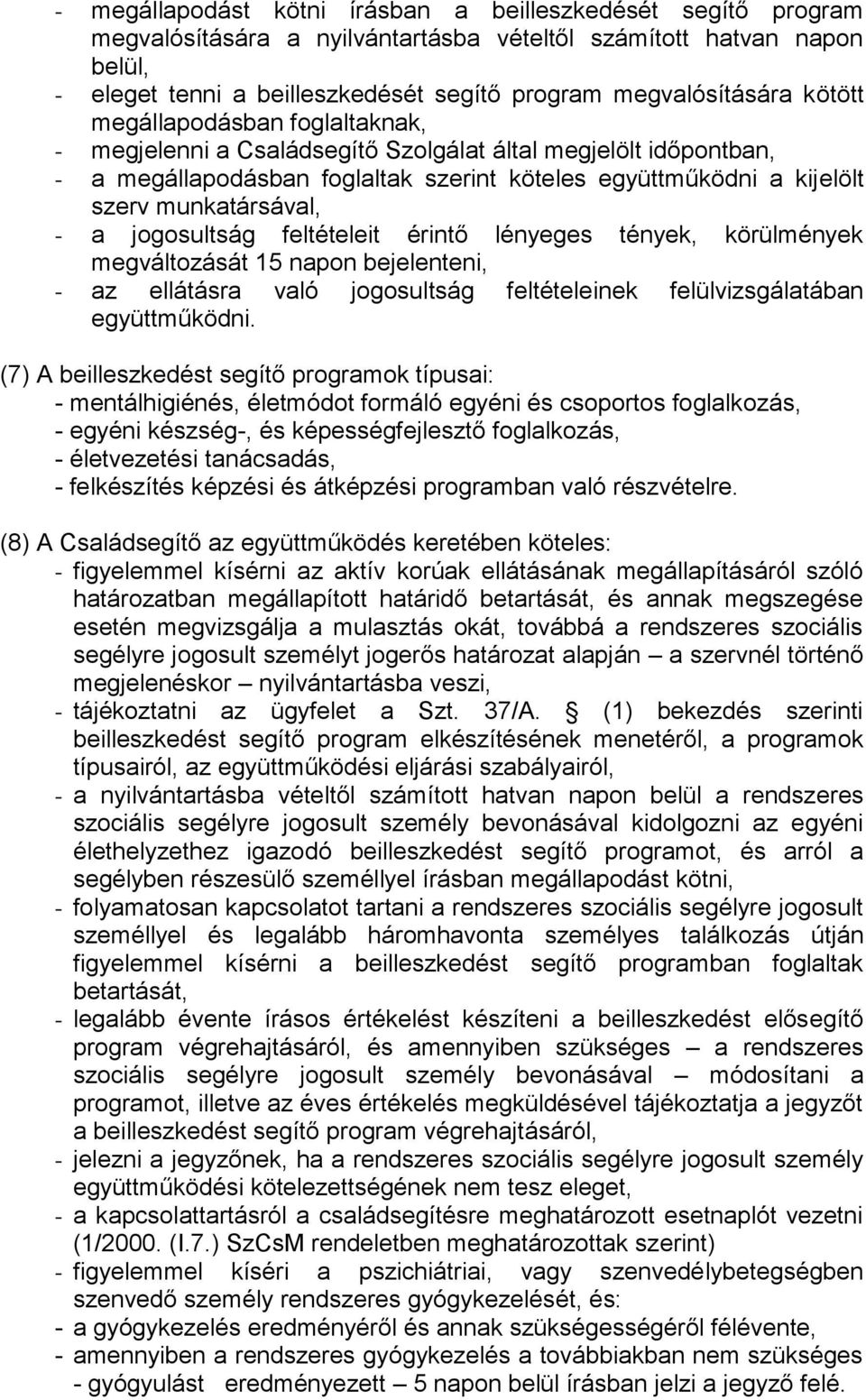 jogosultság feltételeit érintő lényeges tények, körülmények megváltozását 15 napon bejelenteni, - az ellátásra való jogosultság feltételeinek felülvizsgálatában együttműködni.