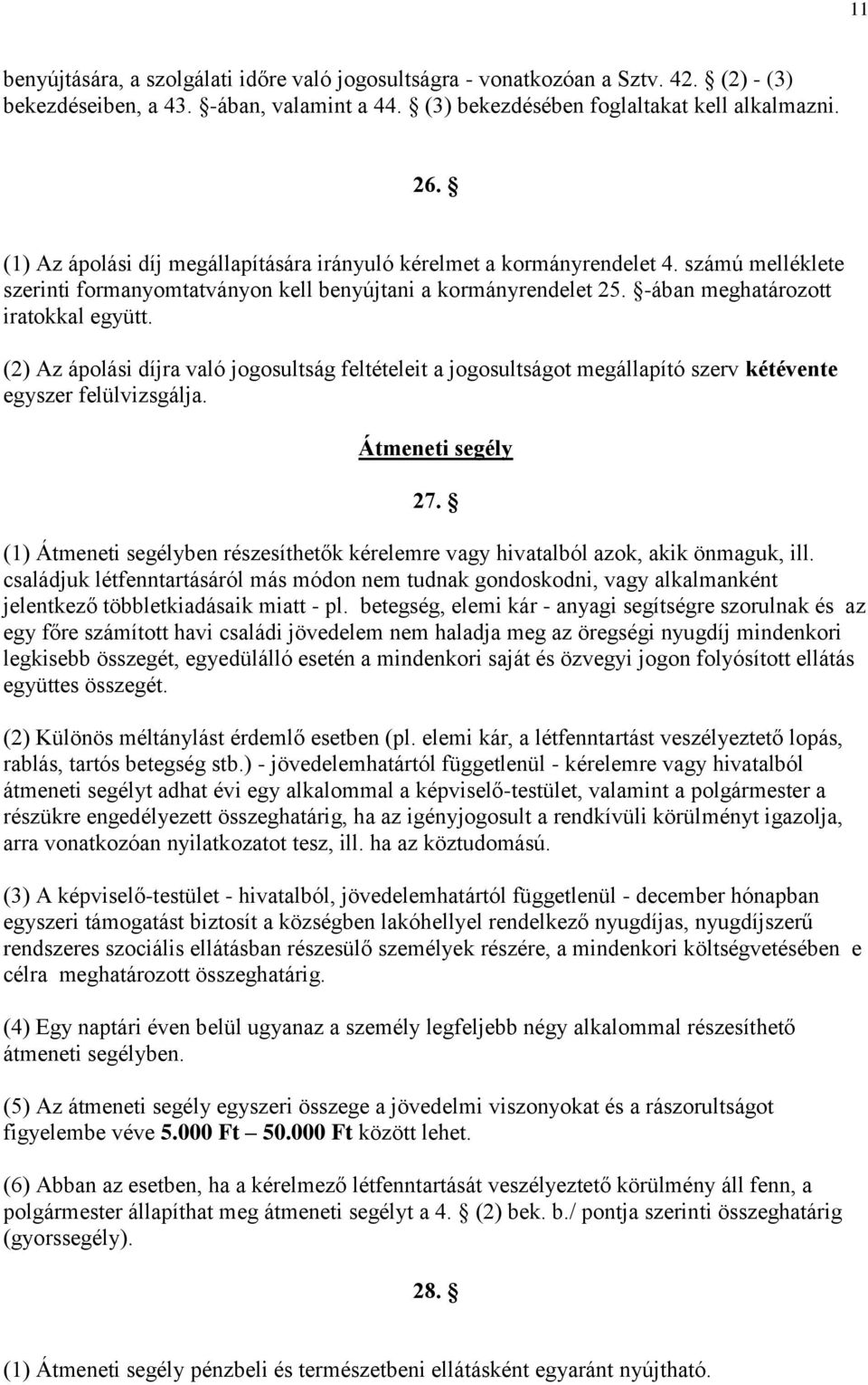 (2) Az ápolási díjra való jogosultság feltételeit a jogosultságot megállapító szerv kétévente egyszer felülvizsgálja. Átmeneti segély 27.