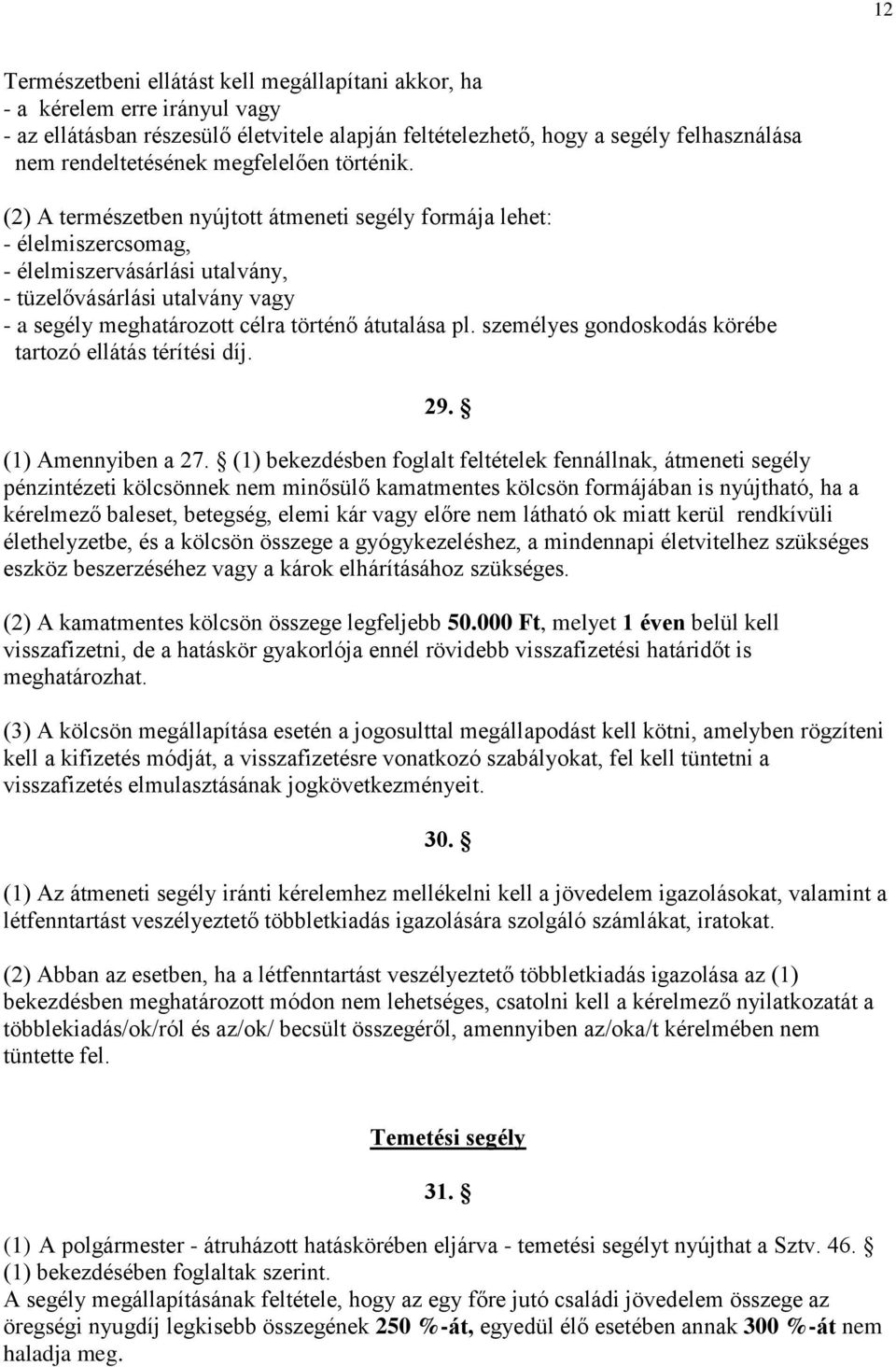 (2) A természetben nyújtott átmeneti segély formája lehet: - élelmiszercsomag, - élelmiszervásárlási utalvány, - tüzelővásárlási utalvány vagy - a segély meghatározott célra történő átutalása pl.