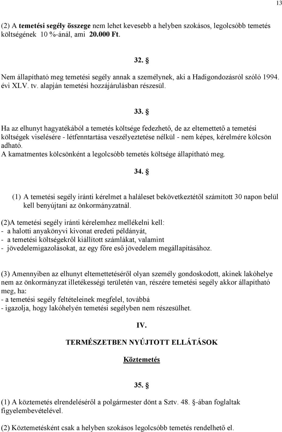 Ha az elhunyt hagyatékából a temetés költsége fedezhető, de az eltemettető a temetési költségek viselésére - létfenntartása veszélyeztetése nélkül - nem képes, kérelmére kölcsön adható.