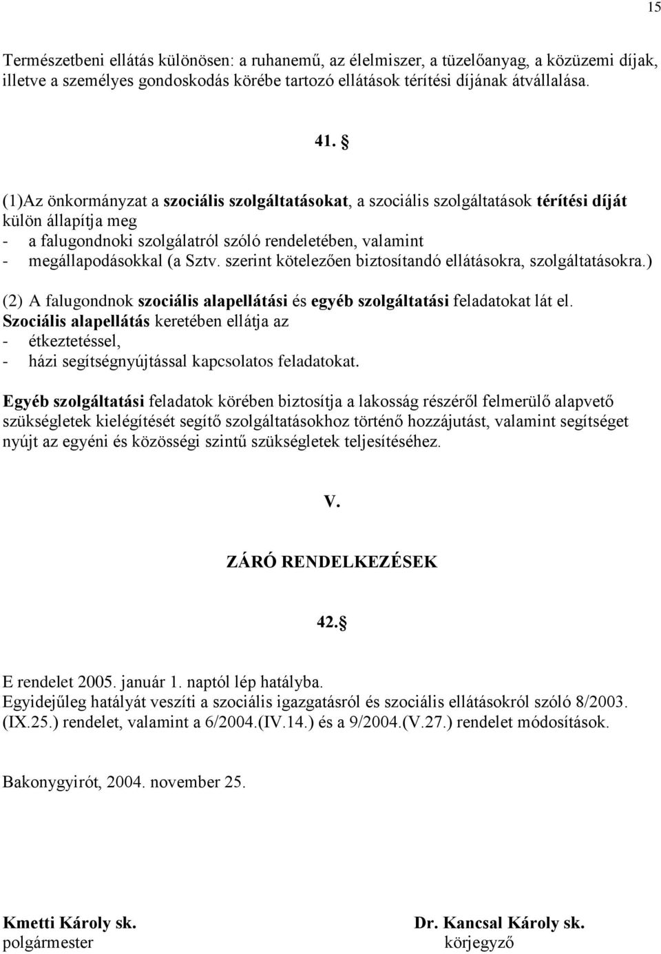 szerint kötelezően biztosítandó ellátásokra, szolgáltatásokra.) (2) A falugondnok szociális alapellátási és egyéb szolgáltatási feladatokat lát el.