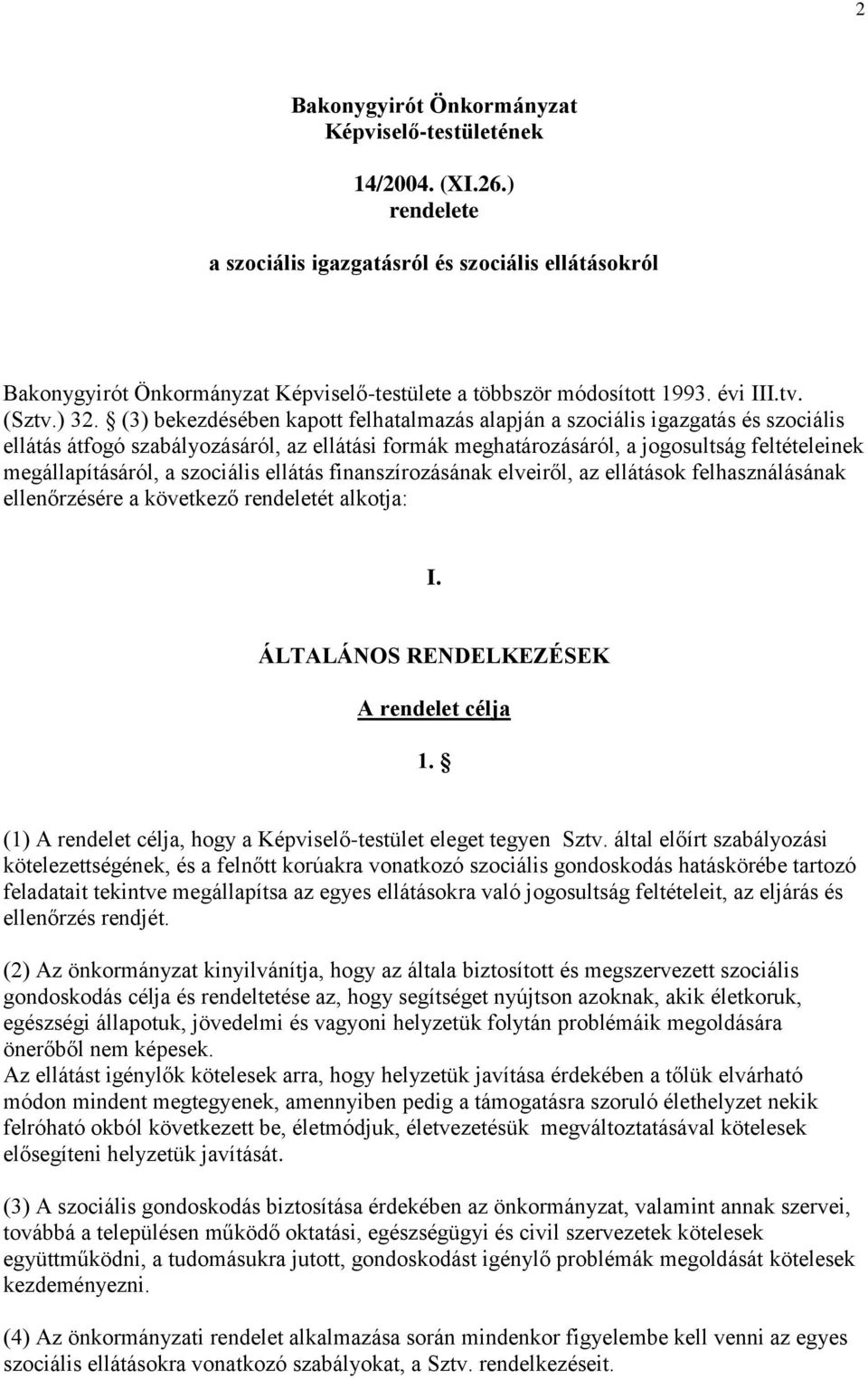 (3) bekezdésében kapott felhatalmazás alapján a szociális igazgatás és szociális ellátás átfogó szabályozásáról, az ellátási formák meghatározásáról, a jogosultság feltételeinek megállapításáról, a