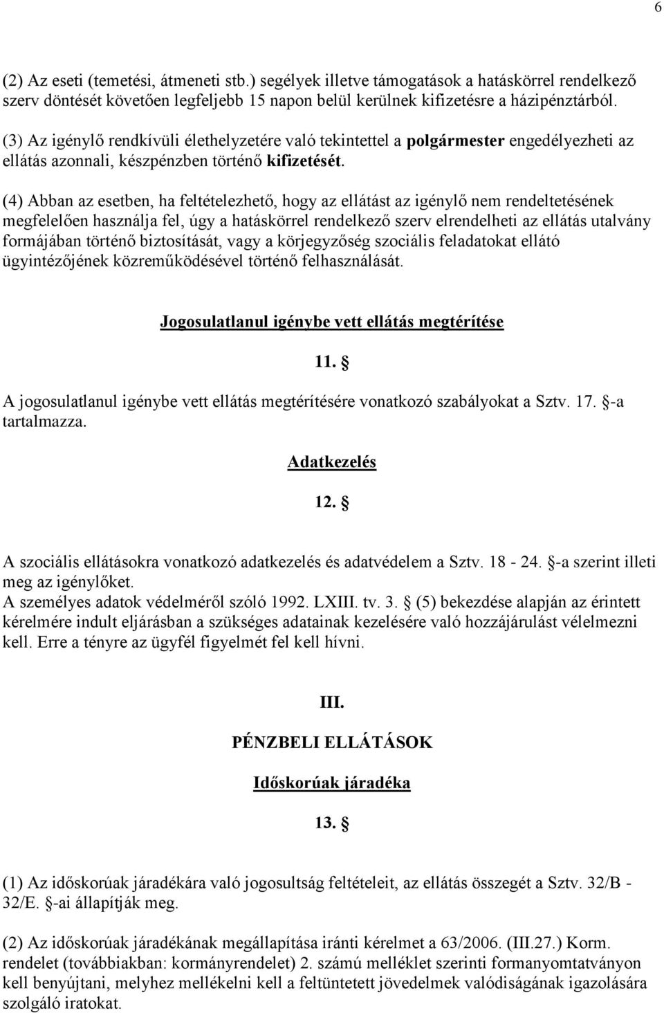 (4) Abban az esetben, ha feltételezhető, hogy az ellátást az igénylő nem rendeltetésének megfelelően használja fel, úgy a hatáskörrel rendelkező szerv elrendelheti az ellátás utalvány formájában