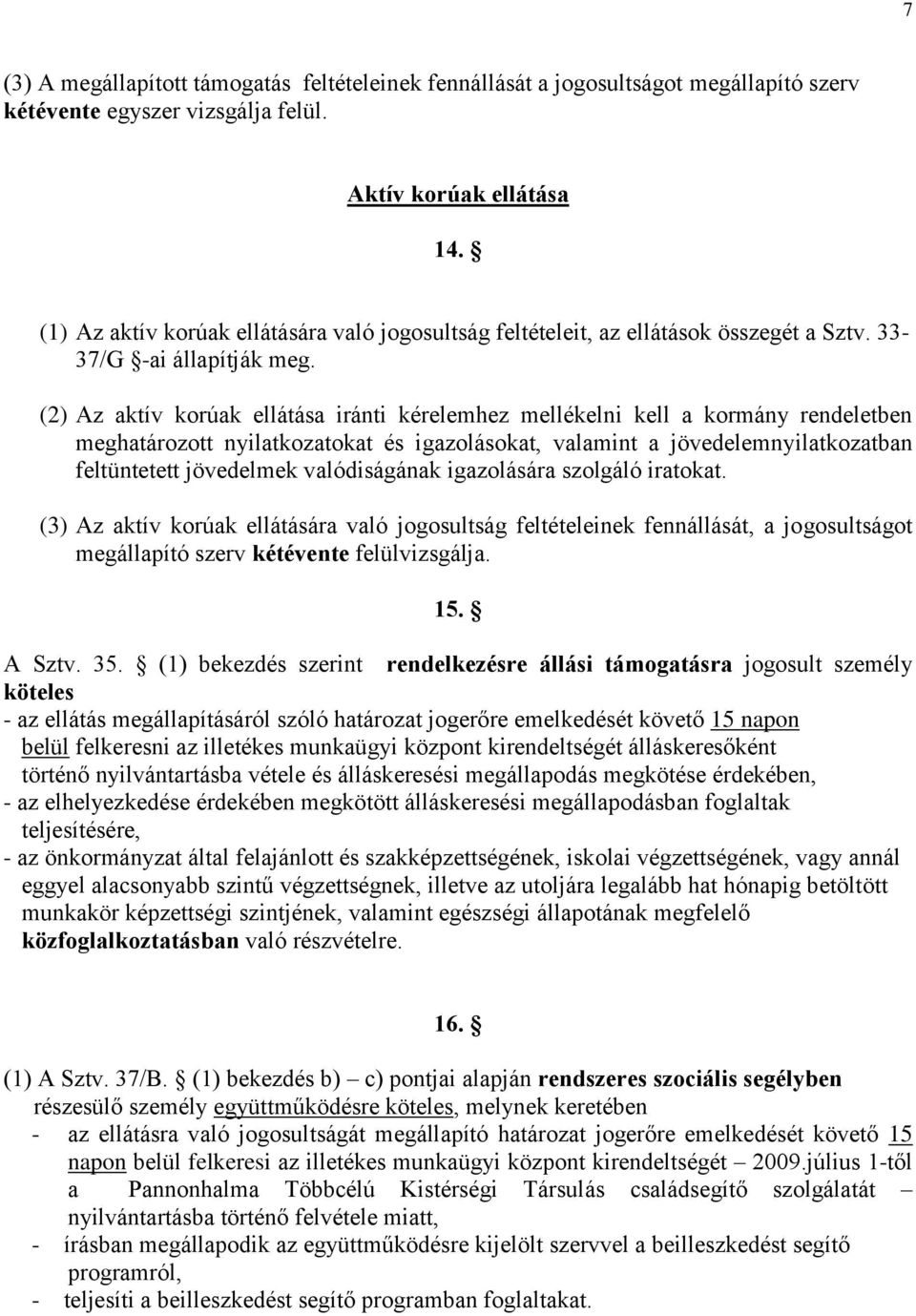 (2) Az aktív korúak ellátása iránti kérelemhez mellékelni kell a kormány rendeletben meghatározott nyilatkozatokat és igazolásokat, valamint a jövedelemnyilatkozatban feltüntetett jövedelmek