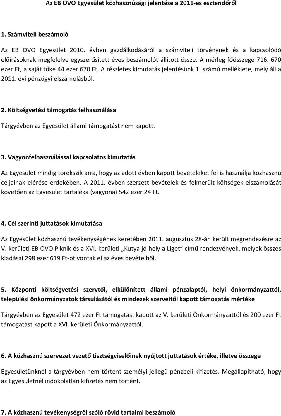 A részletes kimutatás jelentésünk 1. számú melléklete, mely áll a 2011. évi pénzügyi elszámolásból. 2. Költségvetési támogatás felhasználása Tárgyévben az Egyesület állami támogatást nem kapott. 3.