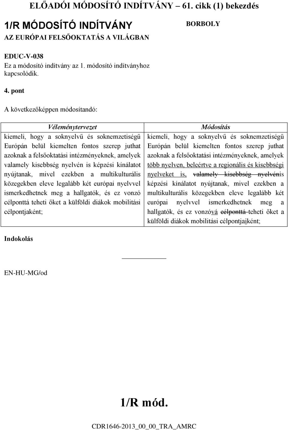 nyújtanak, mivel ezekben a multikulturális közegekben eleve legalább két európai nyelvvel ismerkedhetnek meg a hallgatók, és ez vonzó célponttá teheti őket a külföldi diákok mobilitási célpontjaként;