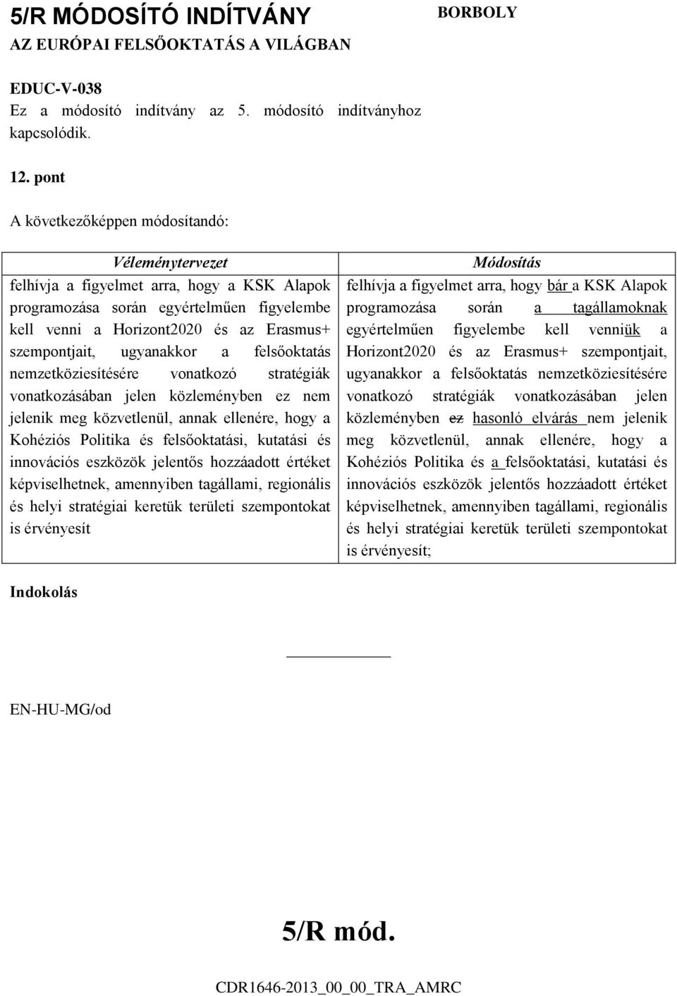 vonatkozó stratégiák vonatkozásában jelen közleményben ez nem jelenik meg közvetlenül, annak ellenére, hogy a Kohéziós Politika és felsőoktatási, kutatási és innovációs eszközök jelentős hozzáadott